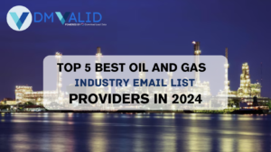 Top 5 best Oil and Gas Industry Email List Provides in 2024 by DM Valid